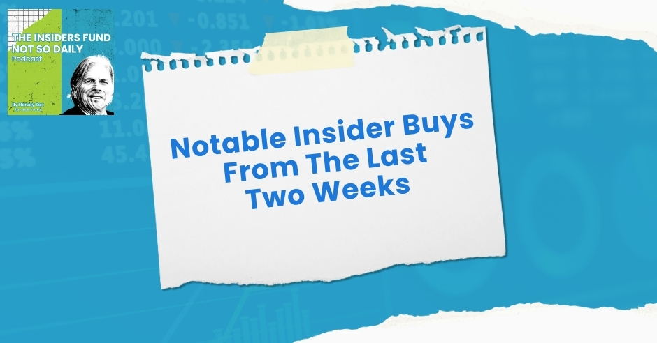 The Insiders Fund Not So Daily Podcast | Notable Insider Buys 